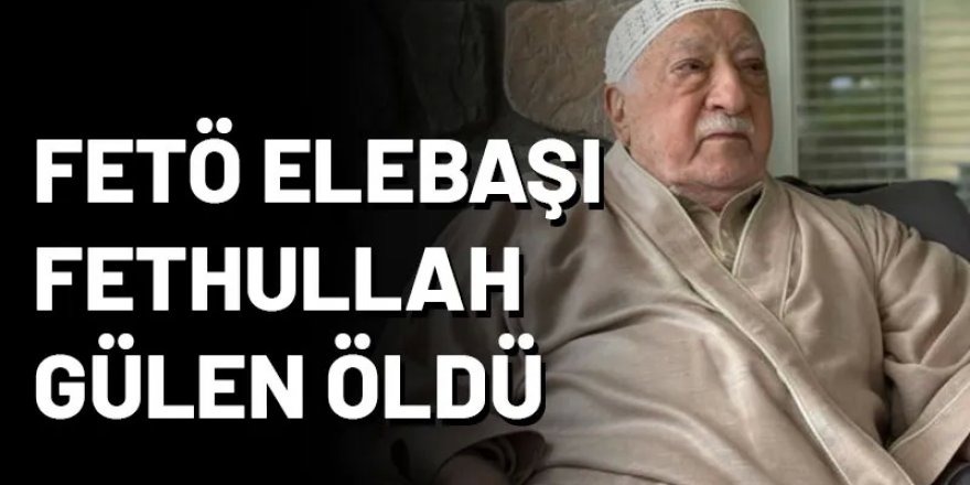 FETÖ elebaşı terörist Gülen öldü