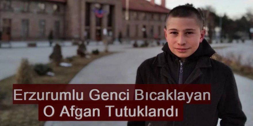 Erzurumlu genci bıçaklayan Afgan tutuklandı