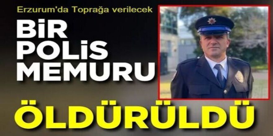 İzmir'de vurulan polis bugün Erzurum'da defnedilecek