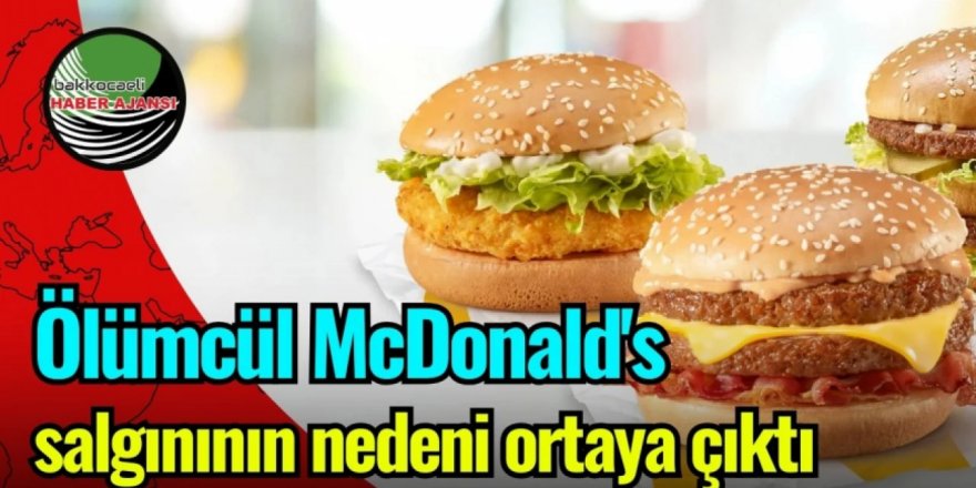 Ölümcül McDonald's salgınının nedeni ortaya çıktı