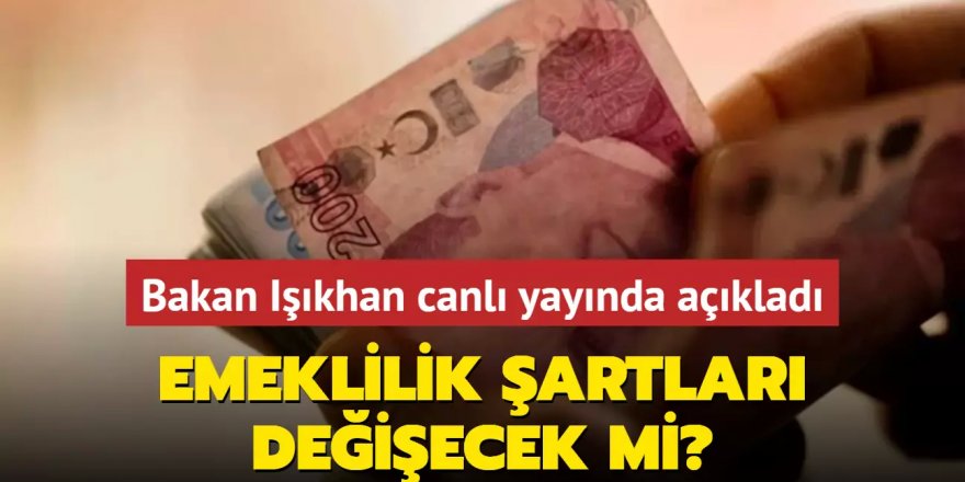 Emeklilik şartları değişecek mi? Bakan Işıkhan canlı yayında açıkladı