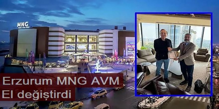 Erzurum MNG AVM el değiştirdi: İşte yeni sahibi