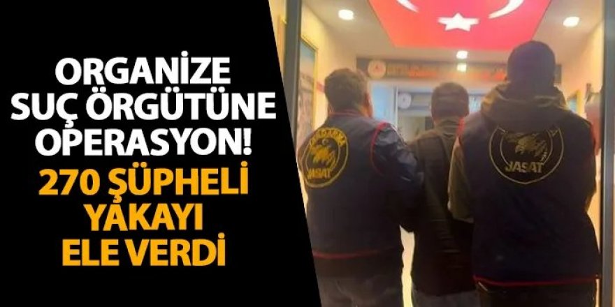 Organize suç örgütüne "Kuyu" operasyonları: 270 gözaltı