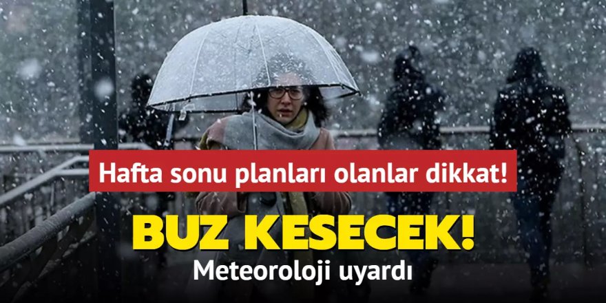 Hafta sonu planları olanlar dikkat, meteoroloji uyardı: Buz kesecek!