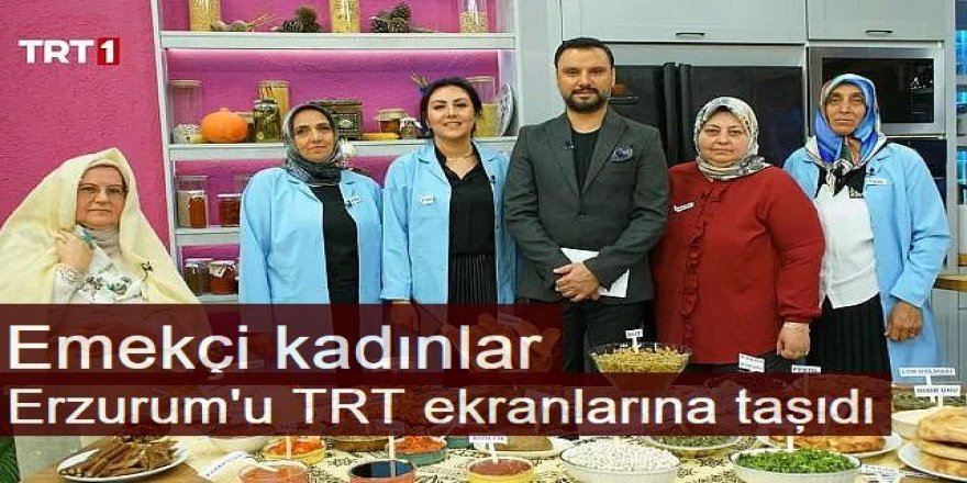 Emekçi kadınlar Erzurum'u TRT ekranlarına taşıdı