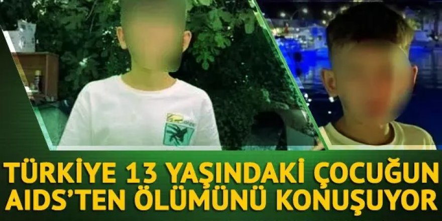 13 yaşındaki çocuk AIDS'ten ölmüştü!