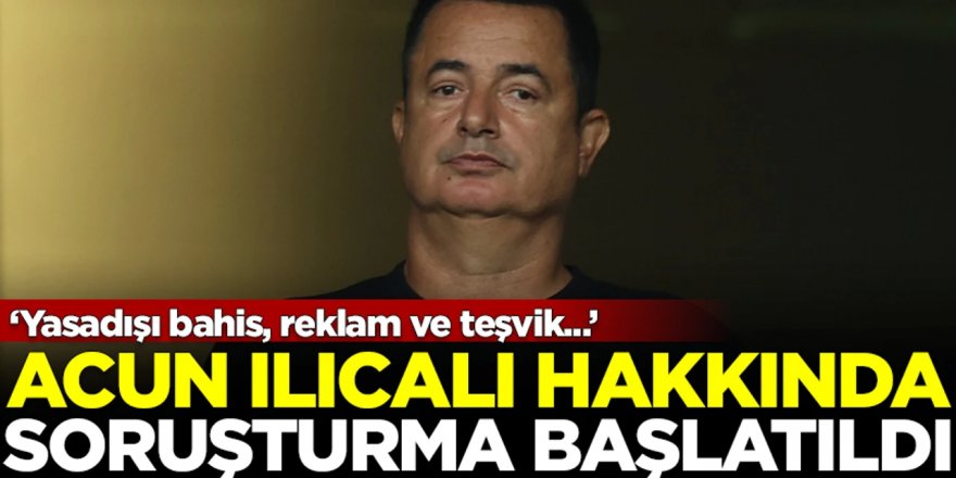 Acun Ilıcalı'ya bahis soruşturması başlatıldı