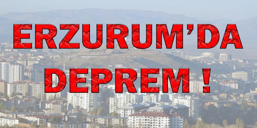 Erzurum’da deprem