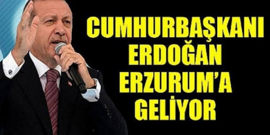 Erdoğan Erzurum'a geliyor