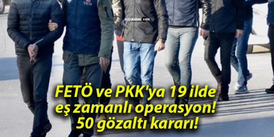 FETÖ ve PKK/KCK'ya 19 ilde eş zamanlı operasyon:50 gözaltı