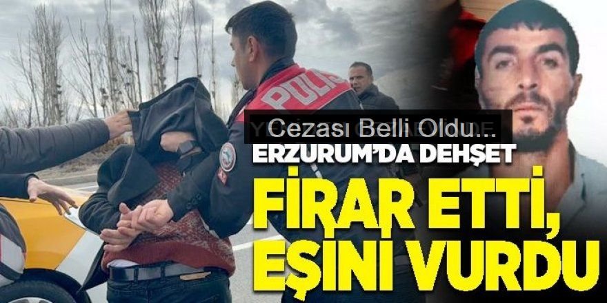 Erzurum'da cezaevinden firar edip eşini öldürmüştü! Karar çıktı, müebbet hapis