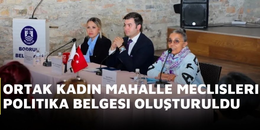 ORTAK KADIN MAHALLE MECLİSLERİ POLİTİKA BELGESİ OLUŞTURULDU