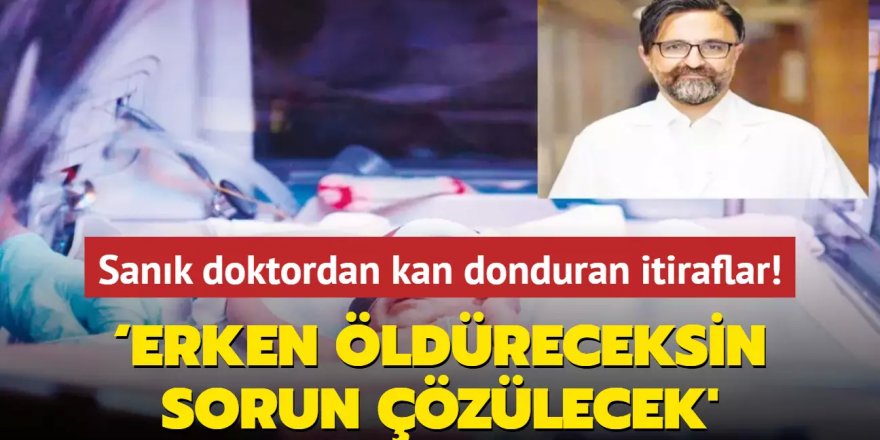 ‘Boşuna uğraşma erken öldüreceksin sorun çözülecek'