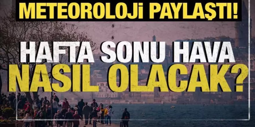 Hafta sonu hava nasıl olacak?