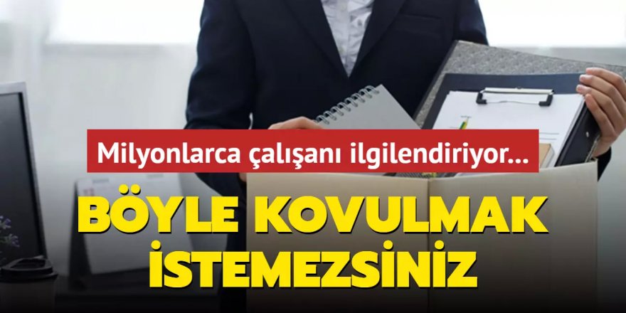 Milyonlarca çalışanı ilgilendiriyor... Böyle kovulmak istemezsiniz