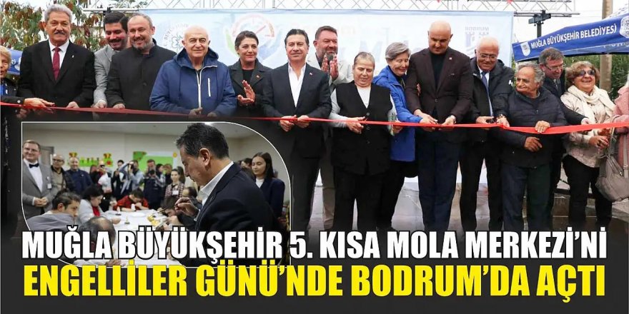 Büyükşehir 5. Kısa Mola Merkezi’ni Engelliler Günü’nde Bodrum’da Açtı