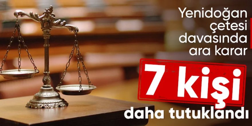 Yenidoğan çetesi davasında ara karar açıklandı. 7 sanık daha tutuklandı