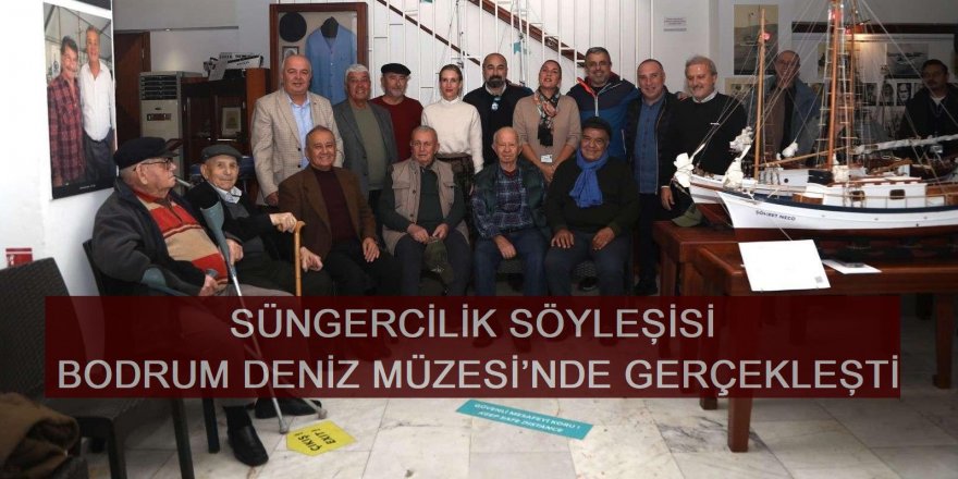 SÜNGERCİLİK SÖYLEŞİSİ BODRUM DENİZ MÜZESİ’NDE GERÇEKLEŞTİ