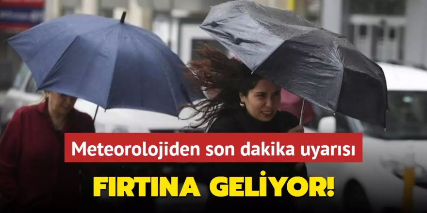 Meteorolojiden kuvvetli yağış ve rüzgar uyarısı... Fırtına geliyor!