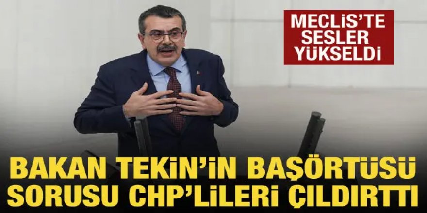 Bakan Tekin'in başörtüsü sorusu CHP'lileri çıldırttı!