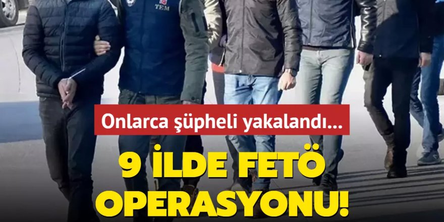 Bitmiyorlar: 9 ilde FETÖ operasyonu: 41 gözaltı