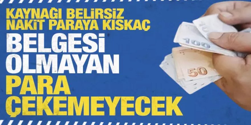 Kaynağı belirsiz nakit paraya kıskaç: Belgesi olmayan bankadan para çekip yatıramayacak