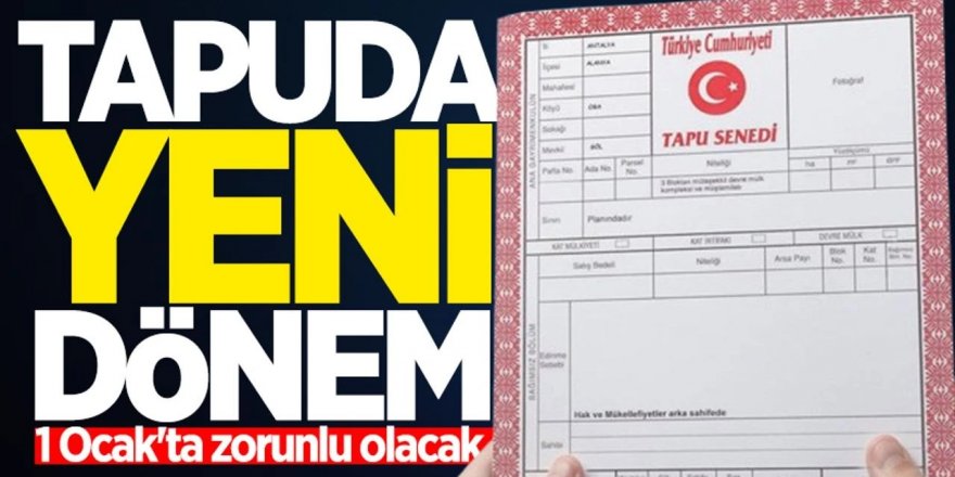 Tapu işlemlerinde yeni dönem: 1 Ocak'ta zorunlu olacak