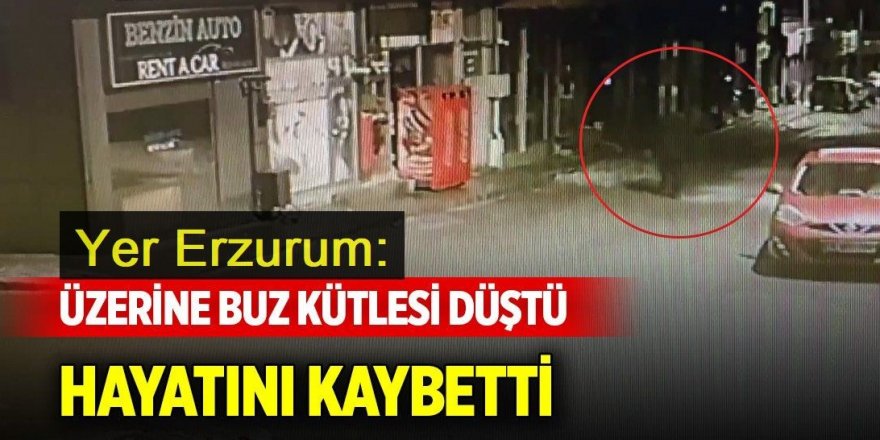 Erzurum'da üzerine buz kütlesi düşen genç hayatını kaybetti: Facialar kenti olduk