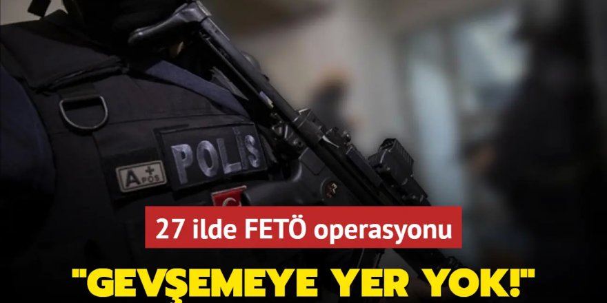 Bitmiyorlar! 27 ilde FETÖ'ye yönelik operasyonlarda 93 kişi yakalandı