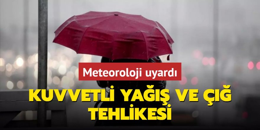 Meteorolojiden kuvvetli yağış ve çığ tehlikesi uyarısı