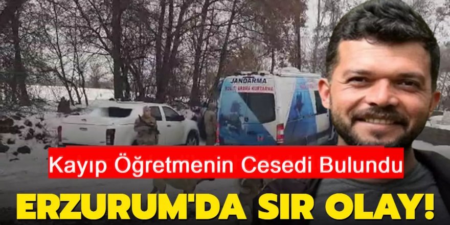 Erzurum'da kayıp öğretmenin cesedi bulundu