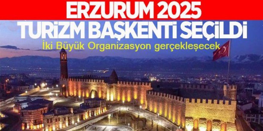 Erzurum 2025 Yılında İki Büyük Organizasyona Ev Sahipliği Yapacak