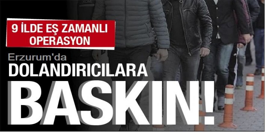 Erzurum ve 8 ilde baskın:  Yılbaşı dolandırıcılarına büyük operasyon!