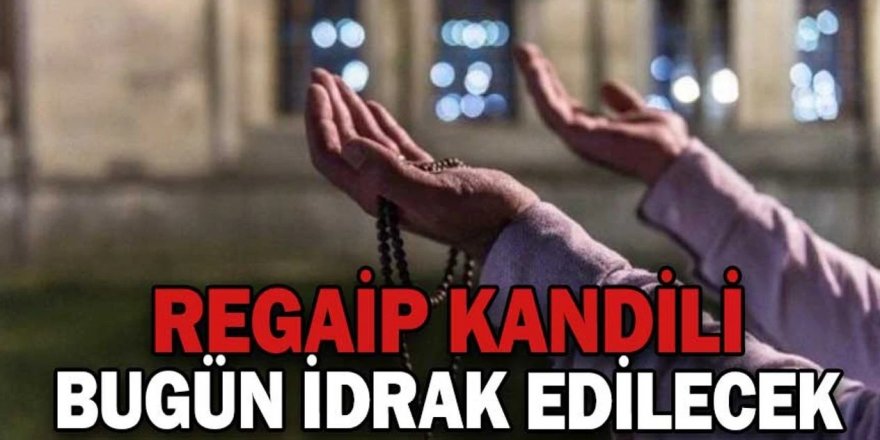 Regaib Kandili bugün idrak edilecek