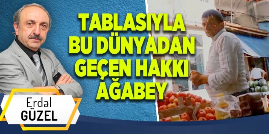 TABLASIYLA BU DÜNYADAN GEÇEN HAKKI AĞABEY