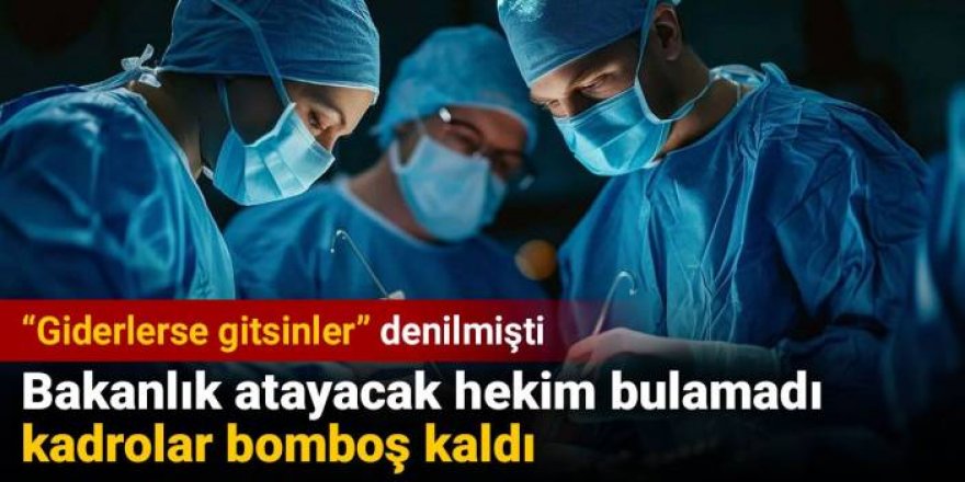 Bakanlık atayacak hekim bulamadı kadrolar bomboş kaldı.