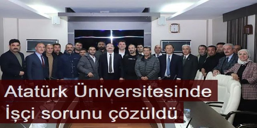 Atatürk Üniversitesinde işçi sorunu çözüldü