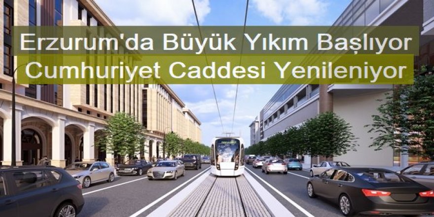 Erzurum'da büyük değişim başlıyor: Cumhuriyet Caddesi sil baştan