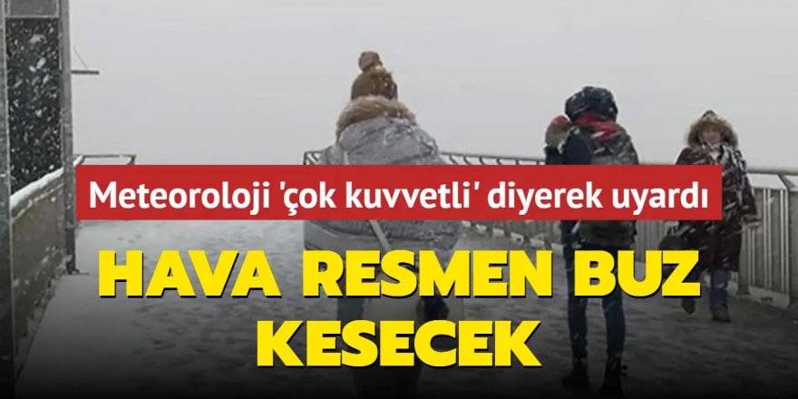 Meteoroloji "çok kuvvetli" diyerek uyardı: Hava resmen buz kesecek