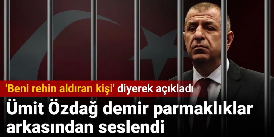 Ümit Özdağ demir parmaklıklar arkasından seslendi.