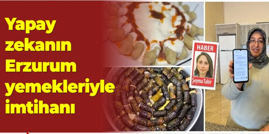 Yapay zekanın Erzurum yemekleriyle imtihanı