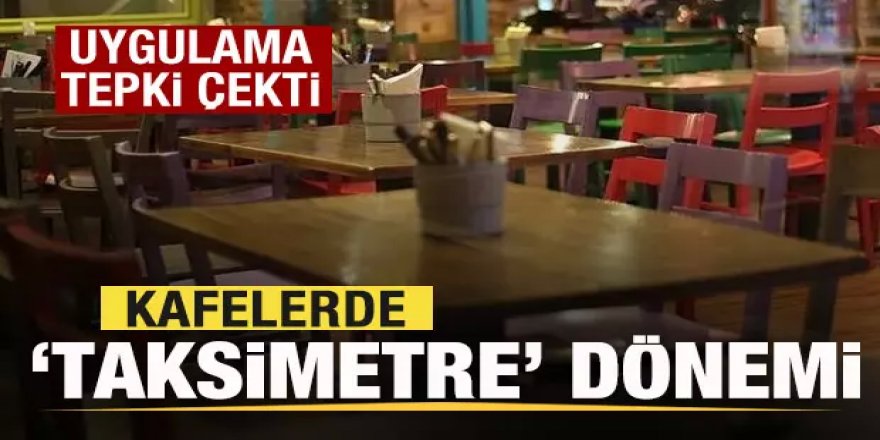 Kafelerde 'taksimetre' dönemi! Uygulama tepki çekti