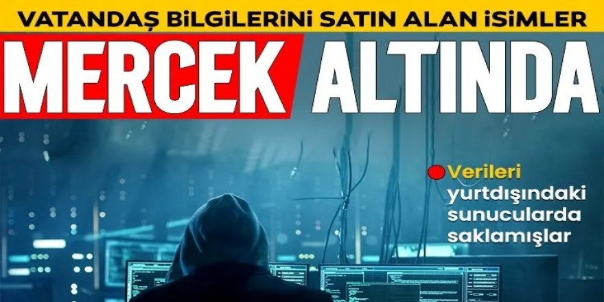 Vatandaş bilgilerini satın alan isimler mercek altında