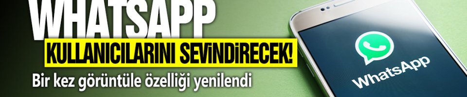 WhatApp kullanıcılarını sevindirecek! Bir kez görüntüle özelliği yenilendi