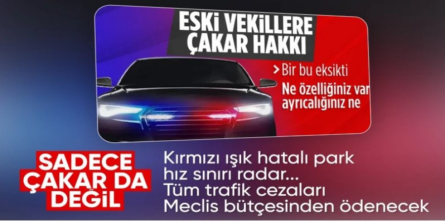 Eski milletvekillerine çakar kullanım izninin altından trafikte tam muafiyet çıktı