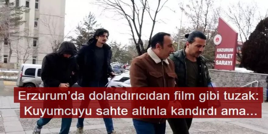 Erzurum’da dolandırıcıdan film gibi tuzak: Tutuklandı