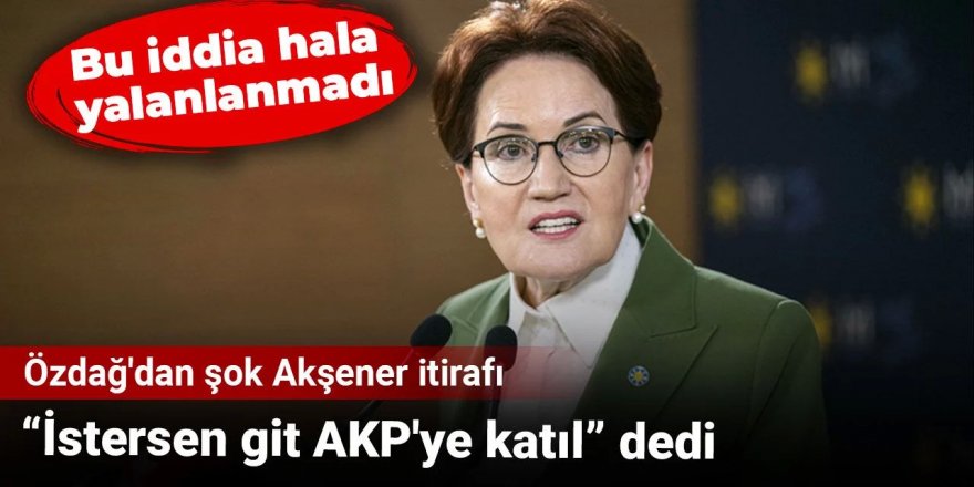 Özdağ'dan şok Akşener itirafı: 'İstersen git AKP'ye katıl' dedi!