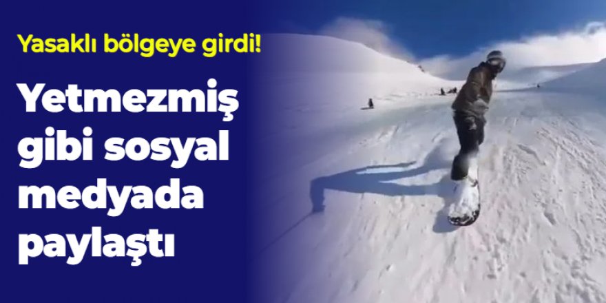 Palandöken'de Yasaklı bölgeye girdi! Yetmezmiş gibi birde paylaşım yaptı