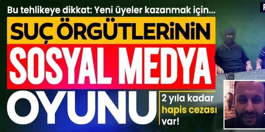 Suç örgütlerinin sosyal medya oyunu!