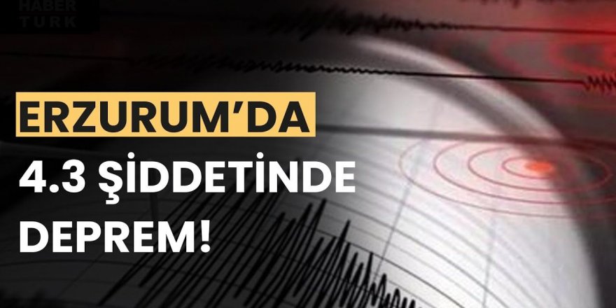 Erzurum'da korkutan deprem!